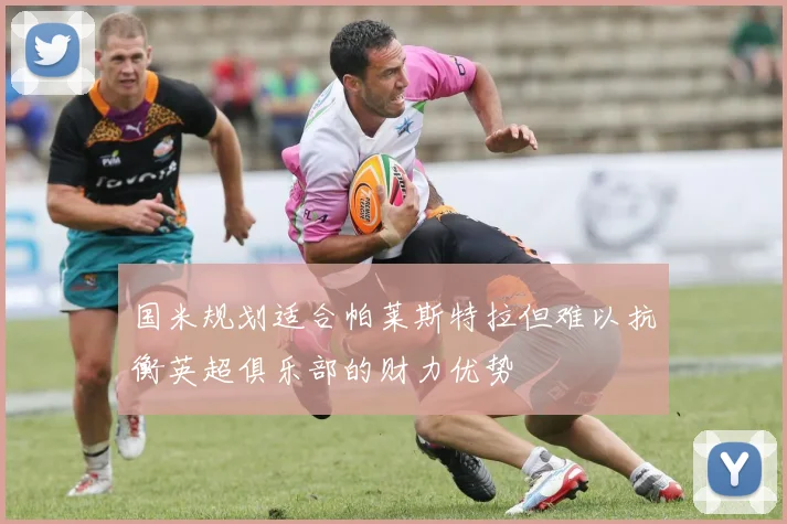 国米规划适合帕莱斯特拉但难以抗衡英超俱乐部的财力优势
